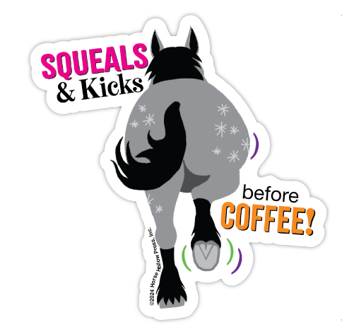 Horse Hollow Press - 3" Waterproof Squeals & Kicks before Coffee Funny Sticker